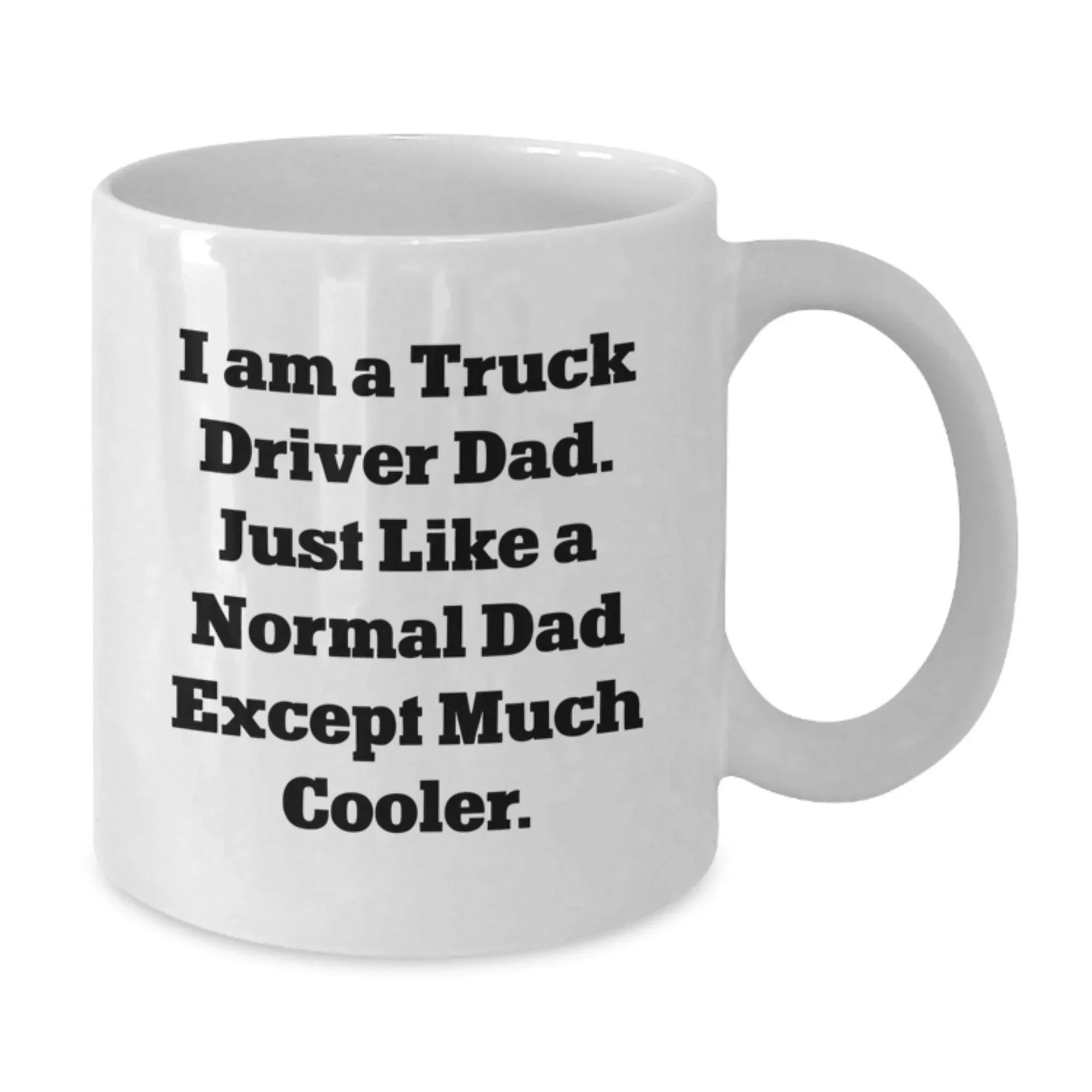 Funny Truck Driver Dad Gifts for Men - I Am A Truck Driver Dad White Coffee Mug, 11oz or 15oz, Ceramic, Microwave and Dishwasher Safe