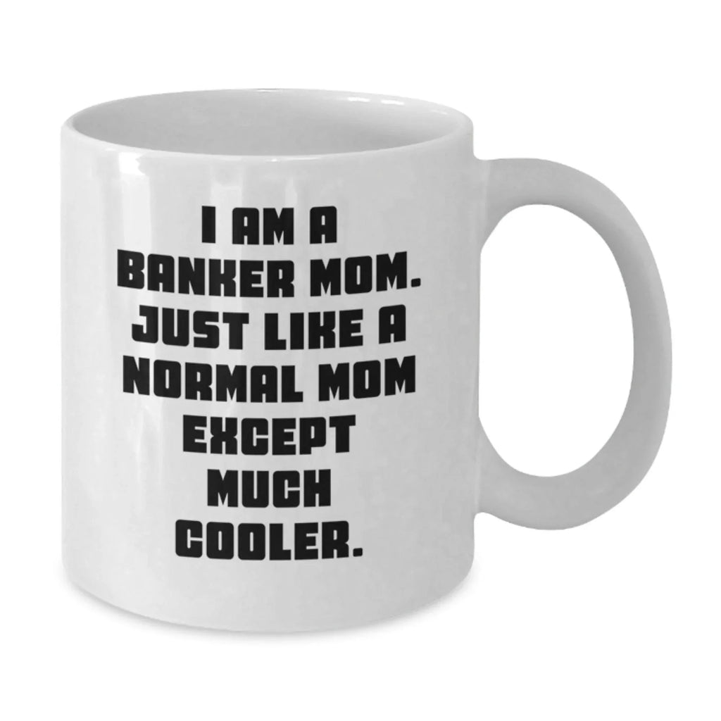 Cool Banker Mom Gifts for Graduation, Funny White Coffee Mug with 11oz or 15oz Capacity, Gifts from Family to Banker, 'I Am A Banker Mom...'