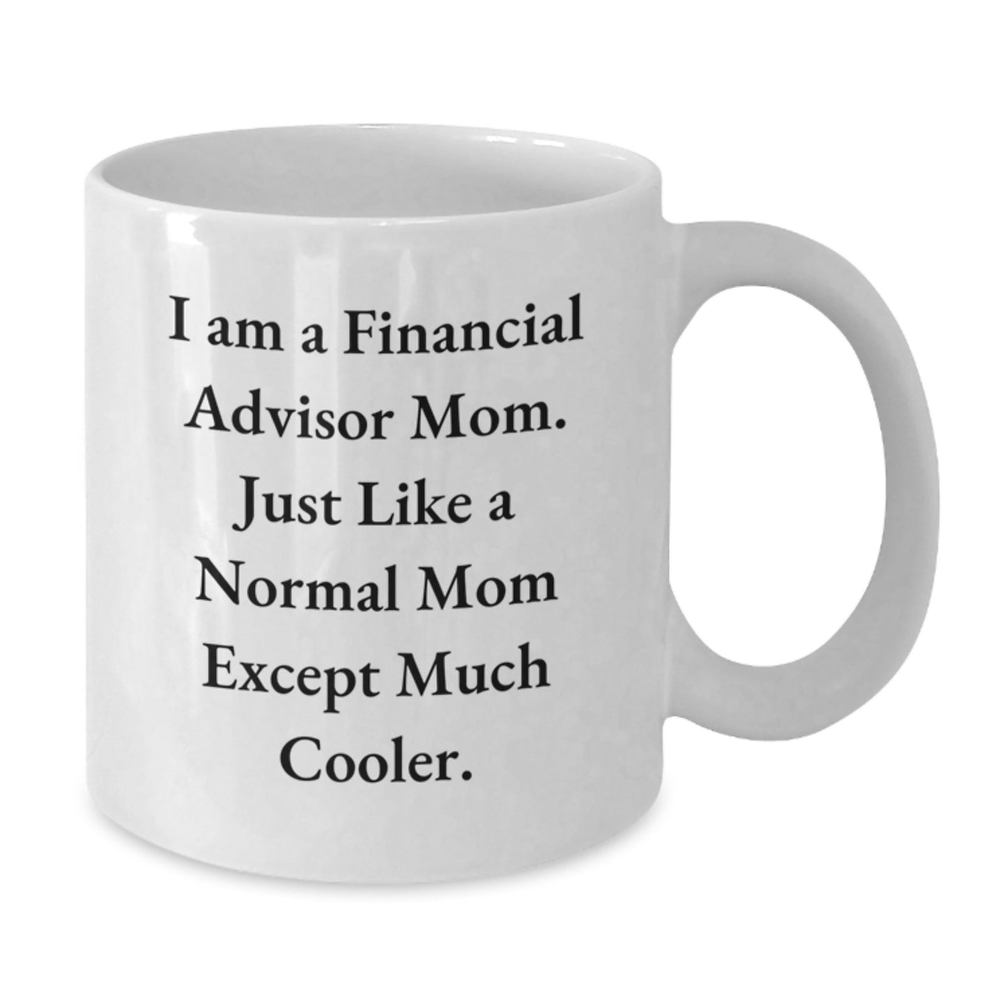 Funny Financial Advisor Mom Gifts for Graduation, 'I Am A Financial Advisor Mom...' White Coffee Mug, 11oz or 15oz, Ceramic, Microwave, Dishwasher Safe - Additional