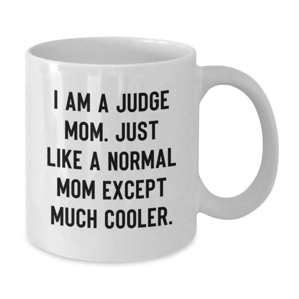 Funny Judge Mom Gifts For Him Her Friends Family - White Coffee Mug, I Am A Judge Mom. Just Like A Normal Mom Except Much Cooler.