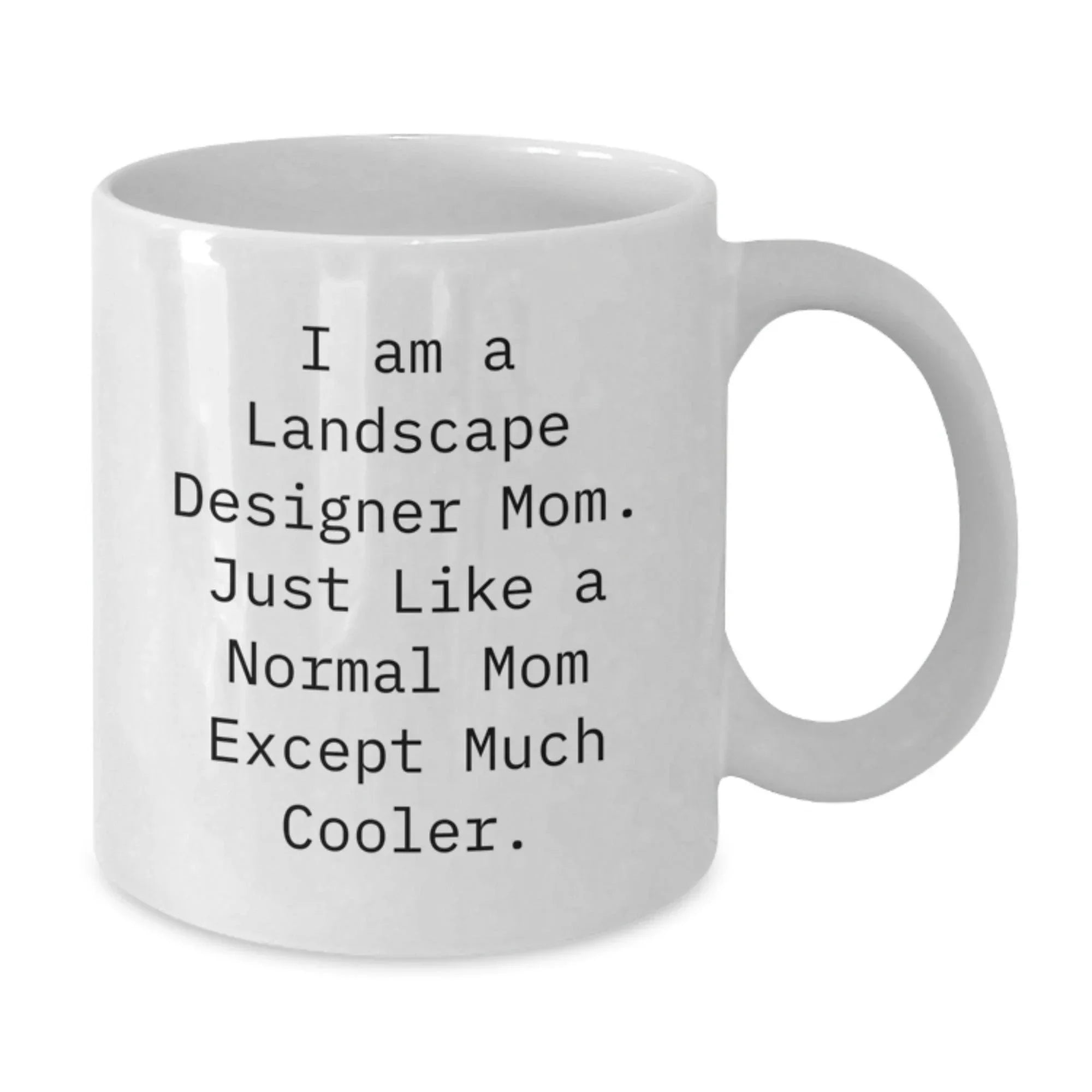 Funny Landscape Designer Gifts, I Am A Landscape Designer Mom. Just Like A Normal Mom Except Much Cooler. White Coffee Mug for Birthday