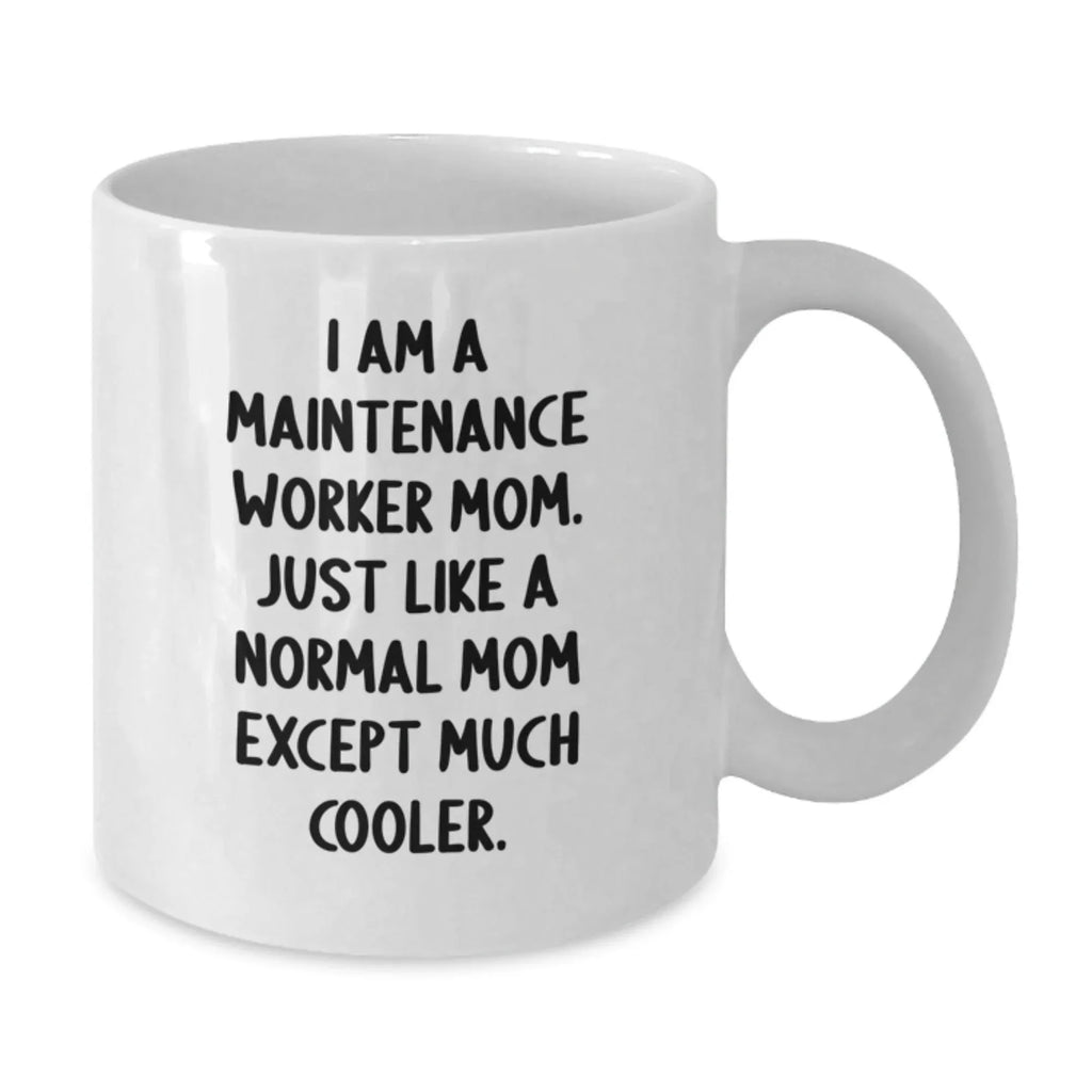 Funny Maintenance Worker Mom Gifts from Friends to Maintenance Worker Graduation Unique Mugs, White Coffee Mug, 'I Am A Maintenance Worker Mom. Just Like A Normal Mom Except Much Cooler.'
