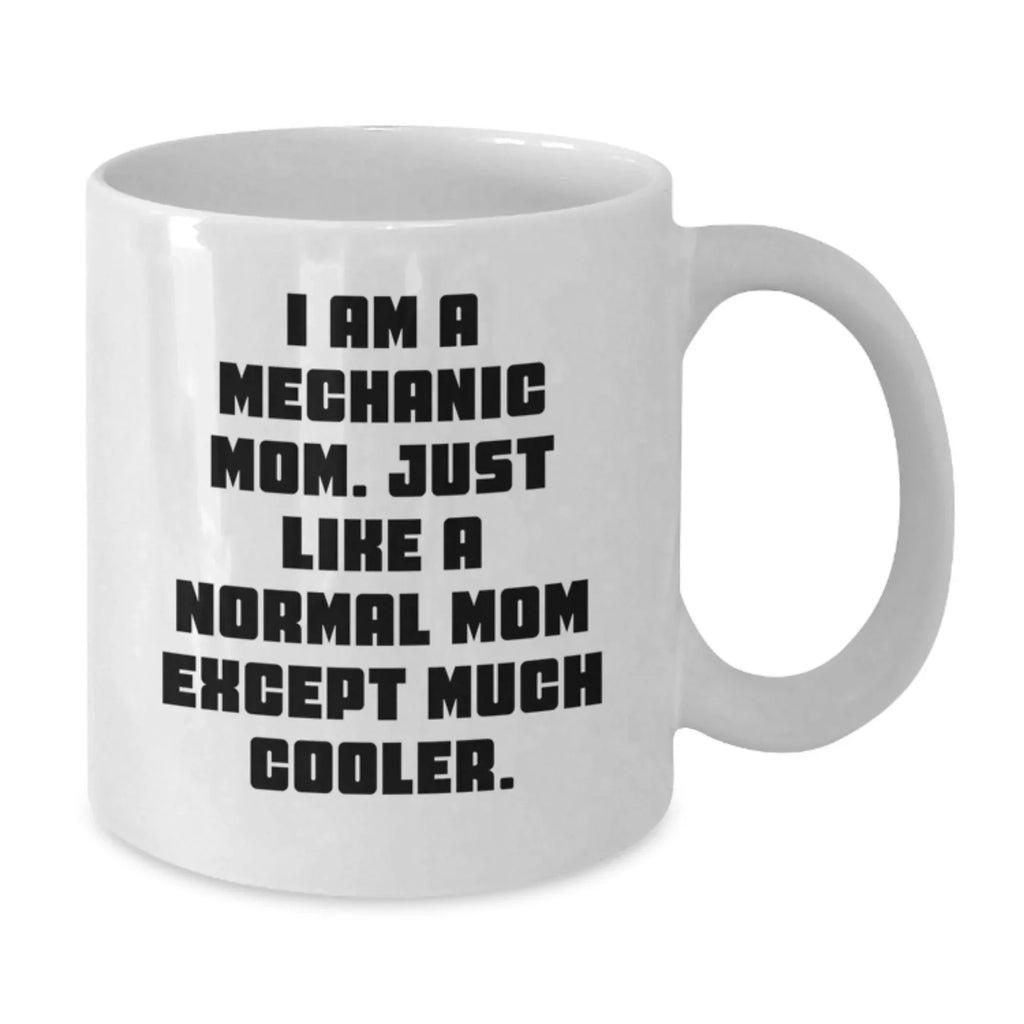 Mechanic Mom Gifts, Funny White Coffee Mug for Graduation, 'I Am A Mechanic Mom, Just Like A Normal Mom Except Much Cooler.' from Friends, Family, or Coworkers