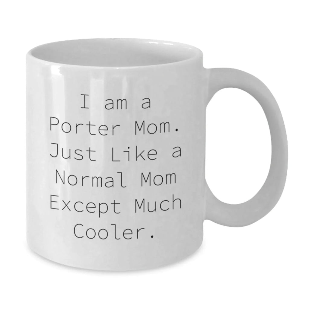 Porter Mom Graduation Gifts, Funny White Coffee Mugs from Friends, Family, or Coworkers to Porter Women, Men, or Friends, 'I Am A Porter Mom. Just Like A Normal Mom Except Much Cooler.' Quote