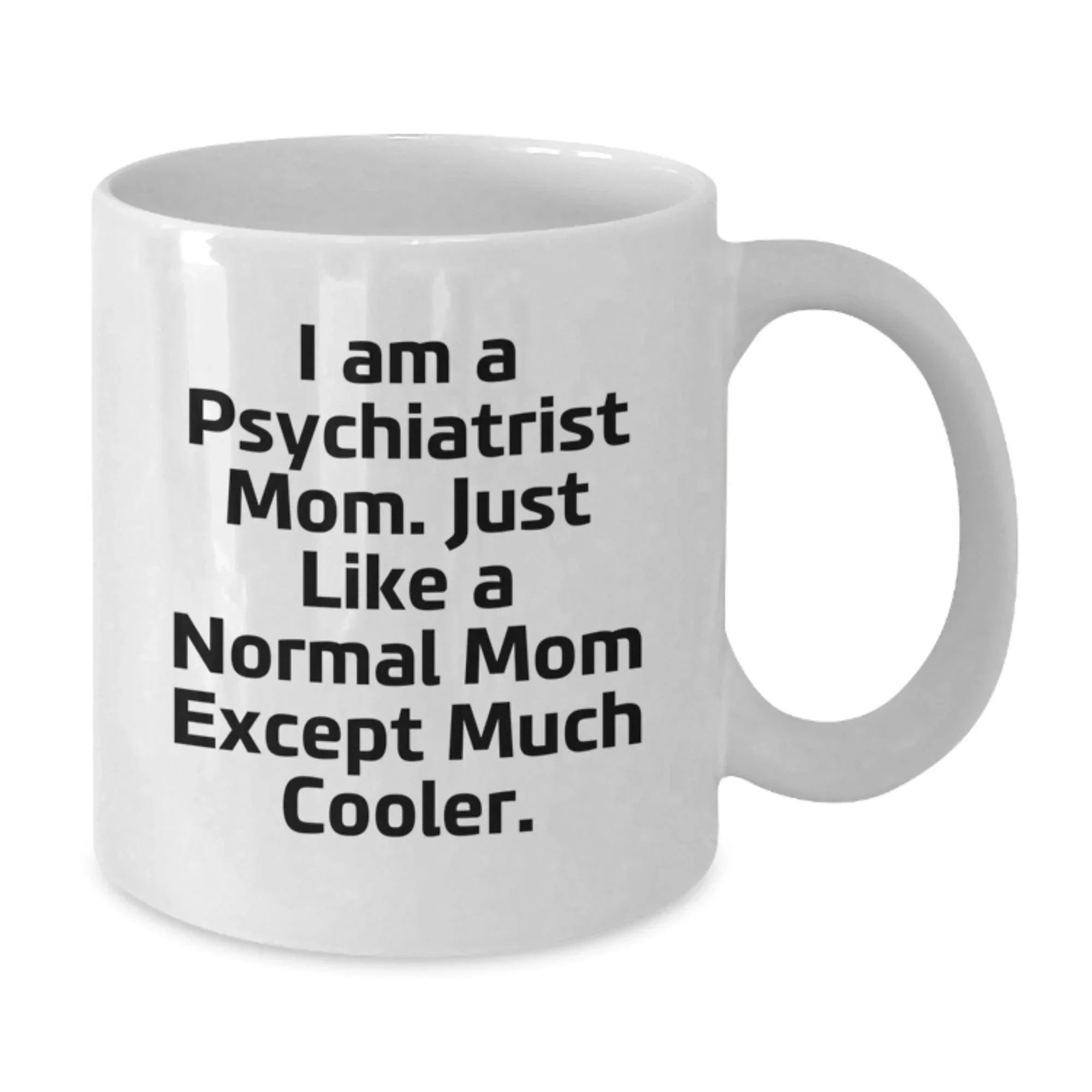 Funny Psychiatrist Mom Gifts for Graduation, White Coffee Mug from Mom, 'I Am A Psychiatrist Mom. Just Like A Normal Mom Except Much Cooler.'