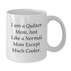 Quilter Mom Gifts from Friends - Funny White Coffee Mug for Quilter, 'I Am A Quilter Mom...'