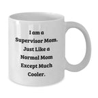 Funny Supervisor Mom Gifts, I Am A Supervisor Mom. Just Like A Normal Mom Except Much Cooler., Graduation Unique Gifts from Family to Supervisor, 11oz or 15oz White Coffee Mug