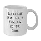 Funny Therapist Mom Gifts from Family for Graduation Unique White Coffee Mug, I Am A Therapist Mom. Just Like A Normal Mom Except Much Cooler.