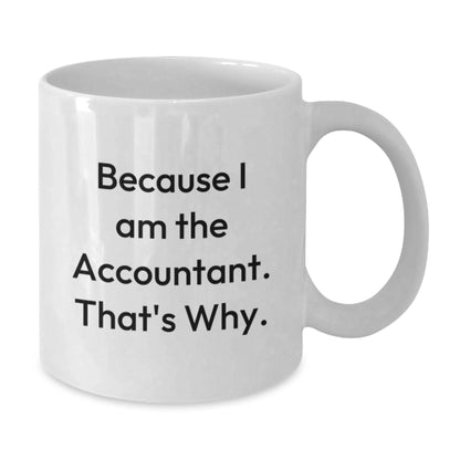 Funny Accountant Gifts for Men from Friends - Because I Am The Accountant. That's Why. White Coffee Mug Christmas Unique Gifts - Additional