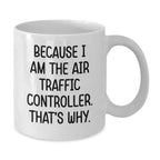 Funny Air Traffic Controller Gifts from Friends for Graduation, Because I Am The Air Traffic Controller. That's Why., White Coffee Mug for Air Traffic Controller