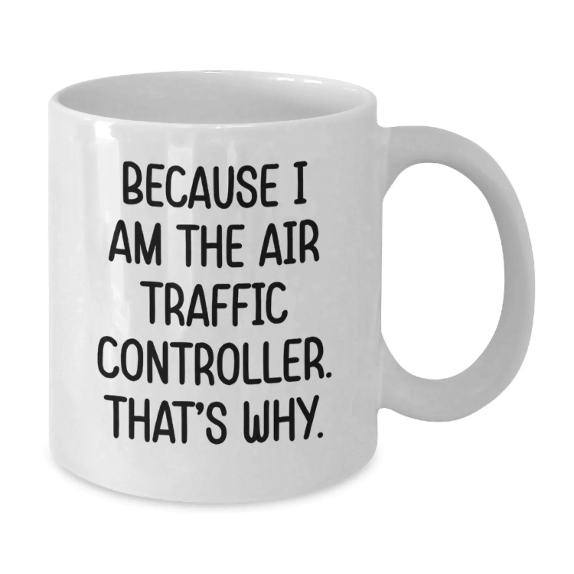 Funny Air Traffic Controller Gifts from Friends for Graduation, Because I Am The Air Traffic Controller. That's Why., White Coffee Mug for Air Traffic Controller