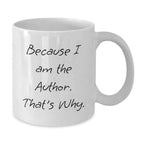 Funny Author Gifts from Friends, Unique Graduation Mugs for Authors, Because I Am The Author. That's Why., White Coffee Mug