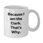 Funny Clerk Gifts from Friends, White Ceramic Coffee Mugs, Because I Am The Clerk That's Why, Christmas Unique Items for Him