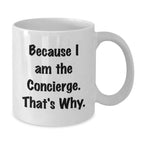 Funny Concierge Gifts from Men to Friends, White Coffee Mugs with Inspirational Quote Because I Am The Concierge. That's Why., Christmas Unique
