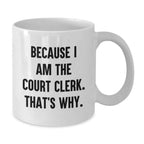 Funny Court Clerk Gifts from Friends, Court Clerk Unique Graduation Gifts, Because I Am The Court Clerk. That's Why., White Coffee Mug