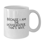 Funny Housekeeper Gifts for Housekeeper from Friends, Unique White Coffee Mug Because I Am The Housekeeper Thats Why, Perfect Graduation Gift - Additional
