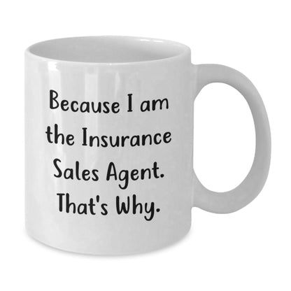 Funny Insurance Sales Agent Gifts for Him or Her - Because I Am The Insurance Sales Agent. That's Why. - White Coffee Mug, 11oz or 15oz, Ceramic, Microwave and Dishwasher Safe - Additional