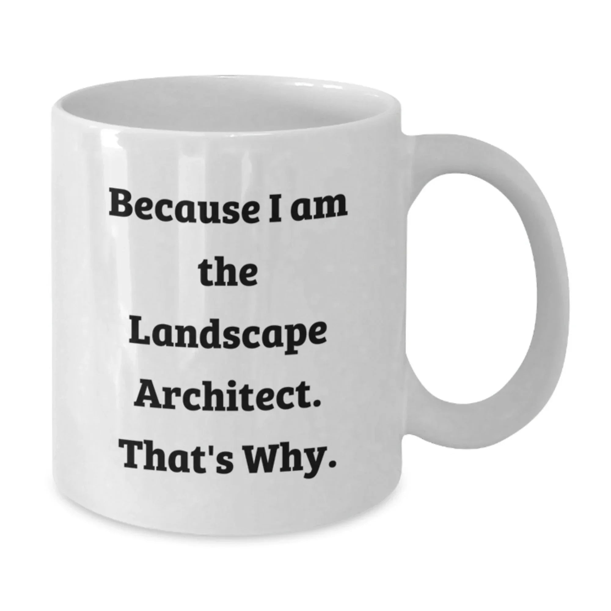 Funny Landscape Architect Gifts from Friends, 'Because I Am The Landscape Architect. That's Why.' White Coffee Mug for Graduation, Unique Gifts for Men, Women, Coworkers, Family