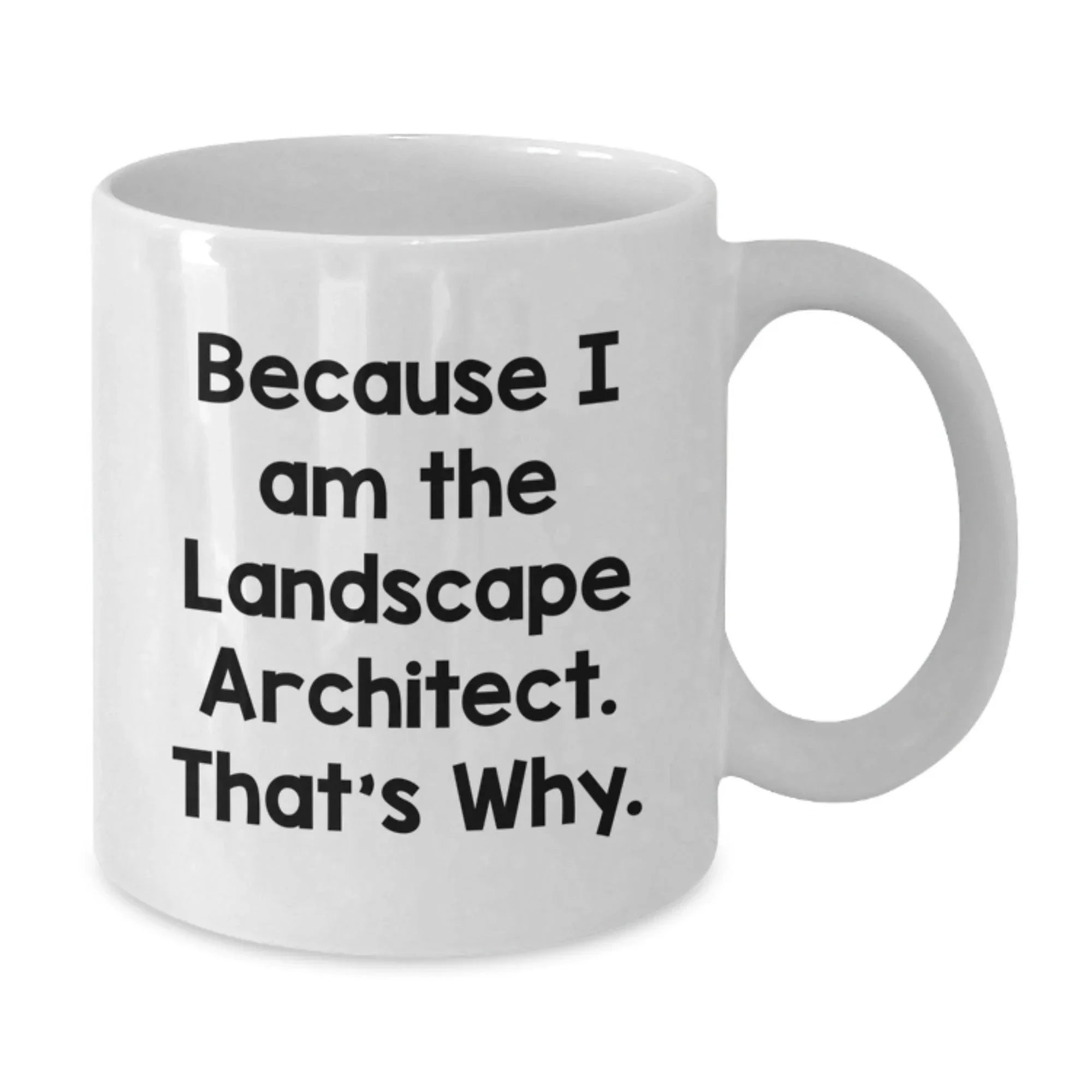 Funny Landscape Architect Gifts for Him and Her, White Coffee Mug, Because I Am The Landscape Architect. That's Why. Gifts from Friends, Coworkers, Family