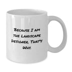 Funny Landscape Designer Christmas Unique Gifts from Friends for Men White Coffee Mug Because I Am The Landscape Designer. That's Why.