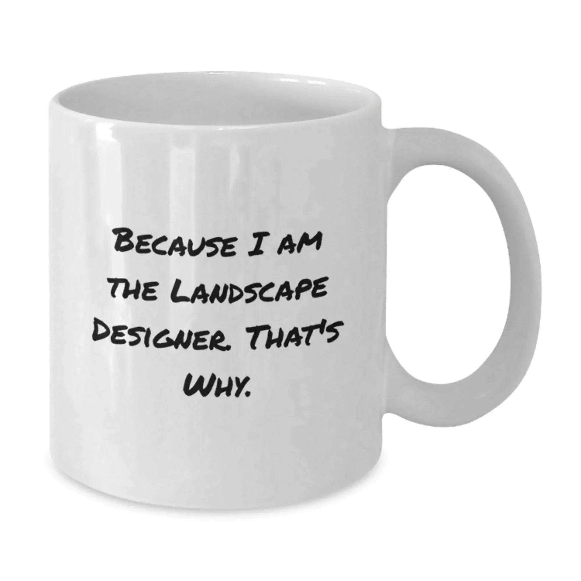 Funny Landscape Designer Christmas Unique Gifts from Friends for Men White Coffee Mug Because I Am The Landscape Designer. That's Why.