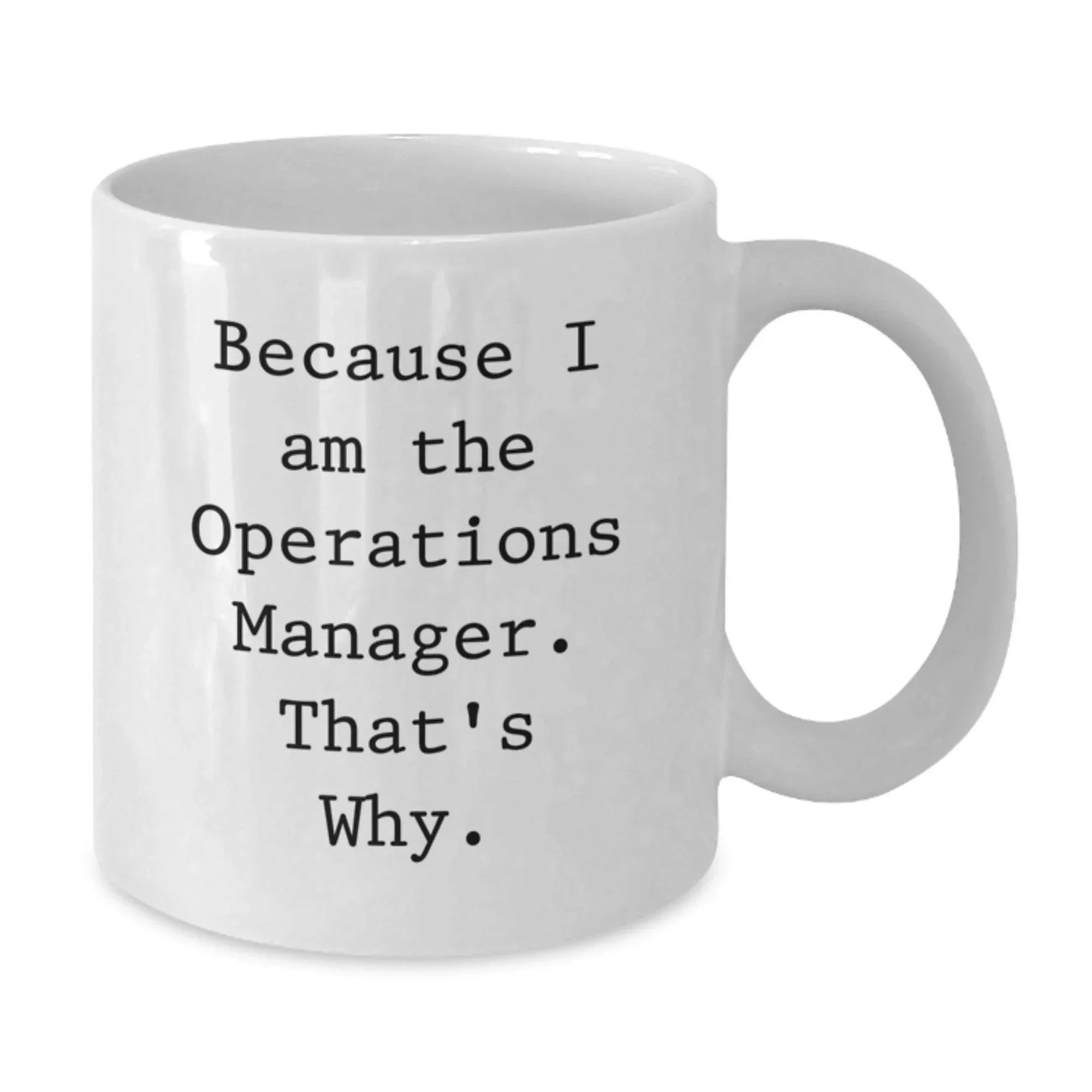 Funny Operations Manager Mugs Because I Am The Operations Manager. That's Why. Gifts for Operations Manager Birthday