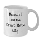 Funny Priest Gifts for Graduation, White Coffee Mug Because I Am The Priest. That's Why., Gifts from Family to Priest