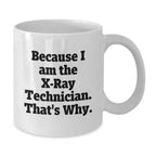 Funny X-Ray Technician White Coffee Mug Gifts for Him from Friends, Unique Graduation Unique Gifts Because I Am The X-ray Technician. That's Why.