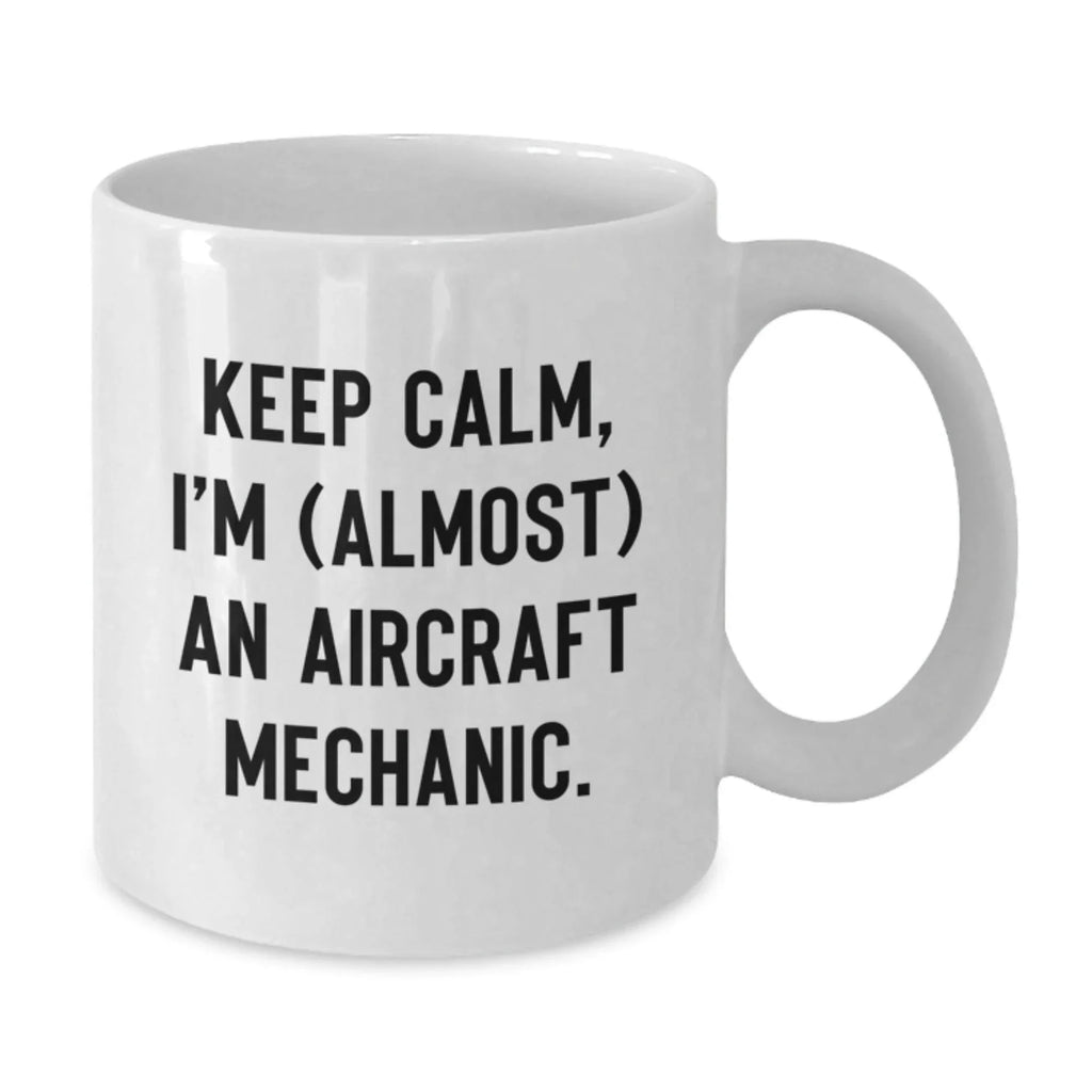 Funny Gifts for Aircraft Mechanic Friends, Unique White Coffee Mug, Keep Calm I'm (almost) An Aircraft Mechanic Christmas Unique Gifts