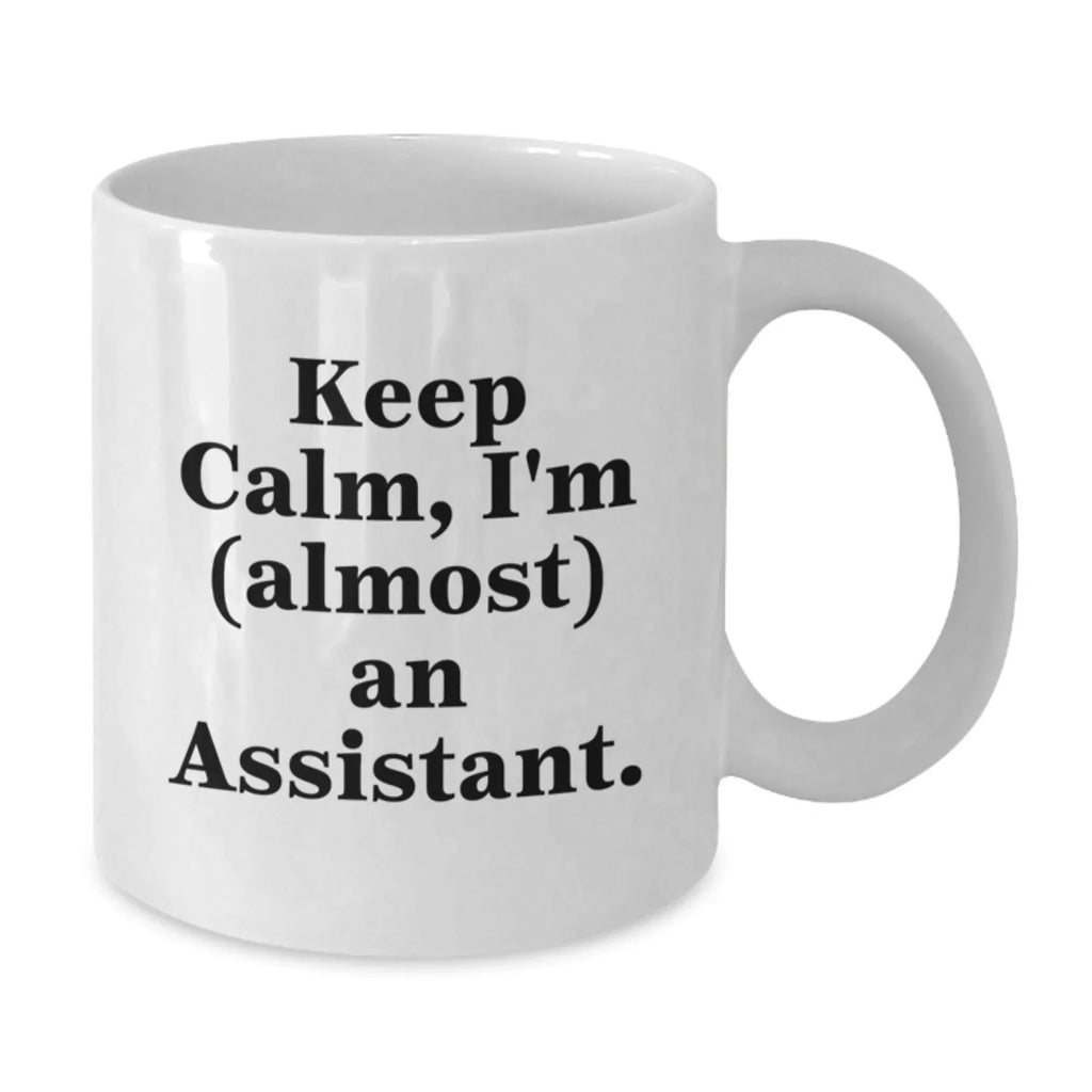 Funny Assistant White Coffee Mug, Keep Calm I'm (almost) An Assistant Gifts from Friends to Graduation Gifts for Assistant