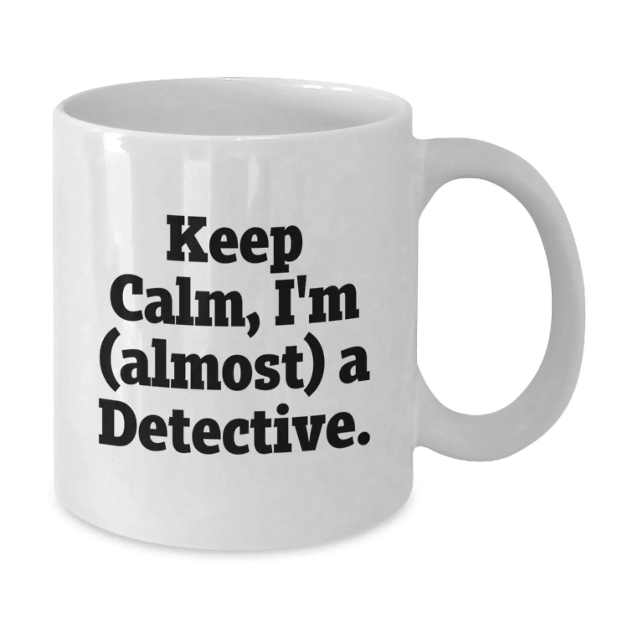 Fun Detective White Coffee Mug, Gift from Friends for Men, Women, and Coworkers - Keep Calm, I'm (almost) A Detective.