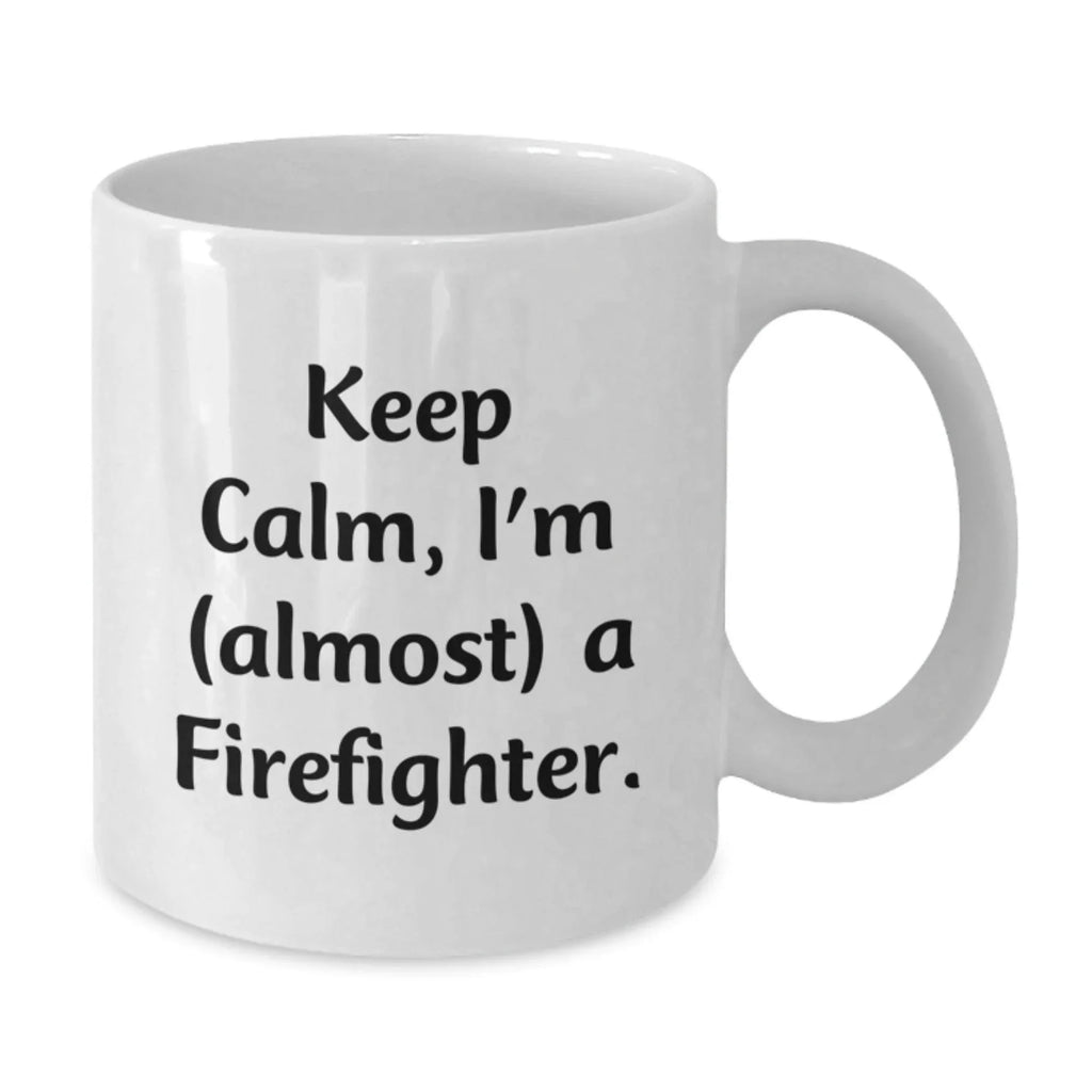 Funny Firefighter White Coffee Mug Gifts for Men from Family - Keep Calm I'm almost A Firefighter Christmas Unique Gifts