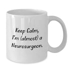 Funny Neurosurgeon Gifts for Him Christmas Unique White Coffee Mug - Keep Calm, I'm (almost) A Neurosurgeon.