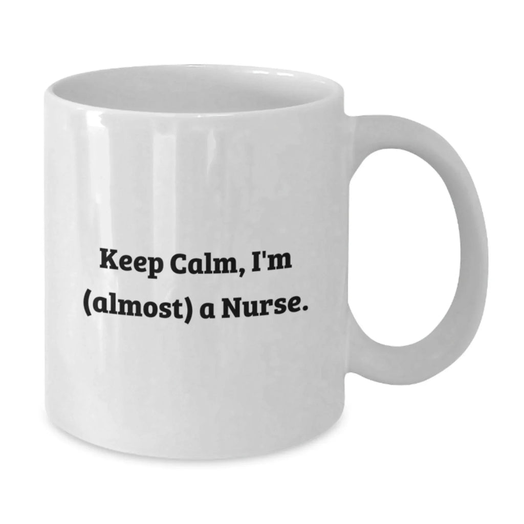 Funny Keep Calm Gifts for Nurse Friends from Coworkers - White Coffee Mug for Christmas Unique Gifts - 11oz or 15oz Capacity