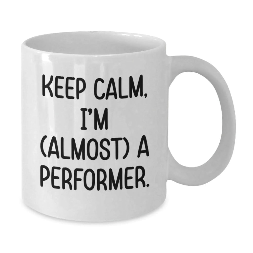 Funny Christmas Unique Gifts from Friends for Performer, White Coffee Mug - Keep Calm, I'm (almost) A Performer, Performer Mug, Unique Christmas Memorable Presents, White Ceramic Mug Gifts
