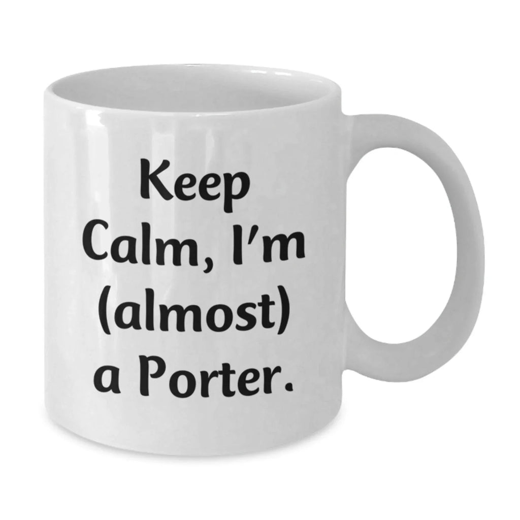 Funny Gifts from Friends and Family for the Porter - White Coffee Mug with 'Keep Calm, I'm (almost) A Porter.' Quote, Christmas Unique Gifts