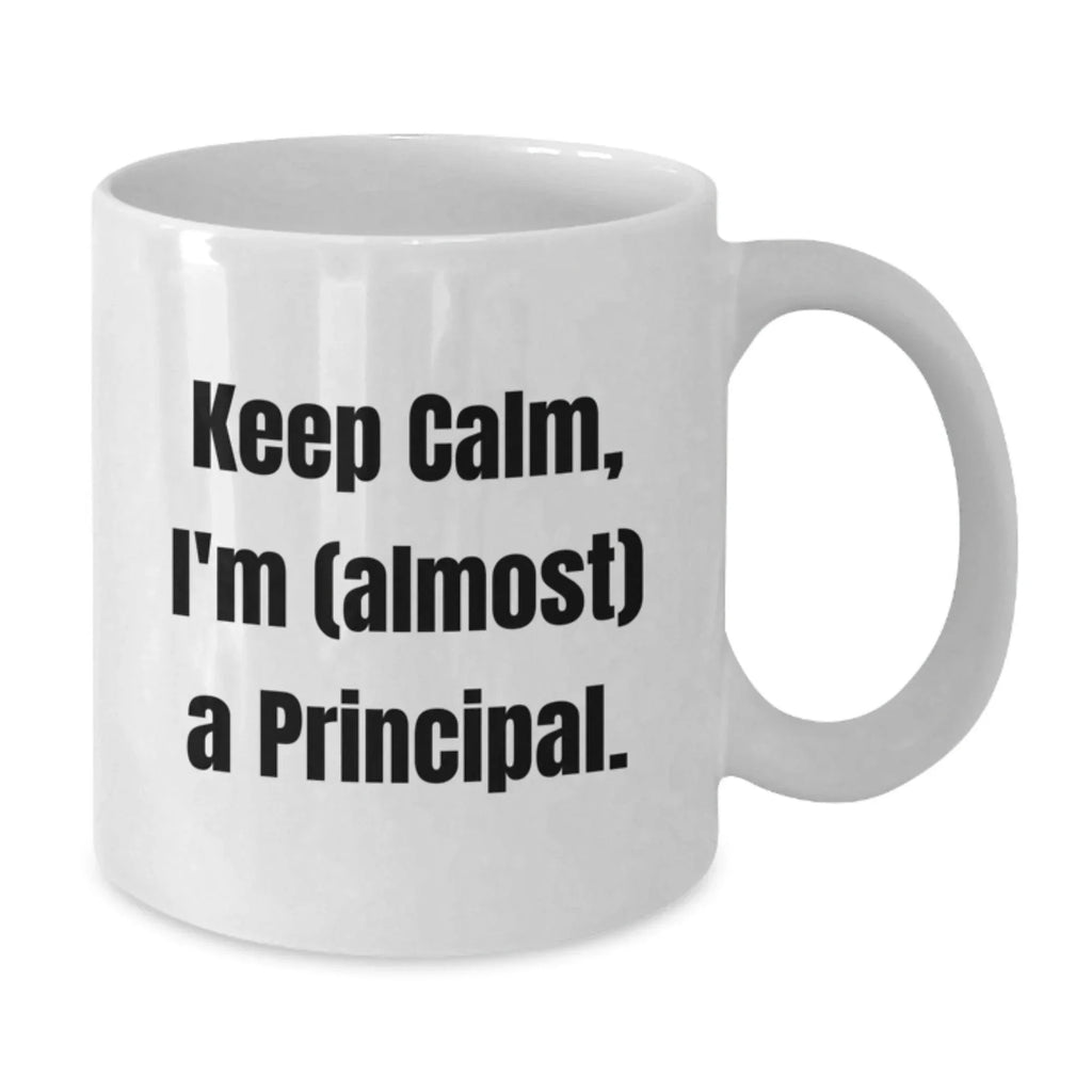 Funny Principal White Coffee Mug Gifts for Men, Women, Coworkers, Friends, Family - Keep Calm I'm (almost) A Principal!