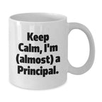 Funny Principal White Coffee Mug Gifts from Friends or Family for Men and Women, Keep Calm I'm Almost A Principal Unique Christmas Unique Gifts