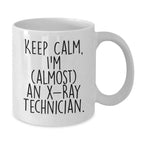 Funny X-Ray Technician Christmas Unique Gifts from Friends, White Coffee Mug for X-Ray Technician, Keep Calm I'm almost an X-ray Technician.