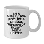 Funny Supervisor Gifts from Friends for Graduation Unique White Coffee Mug, I'm A Supervisor Just Like A Normal Supervisor Except Much Hotter. - Additional
