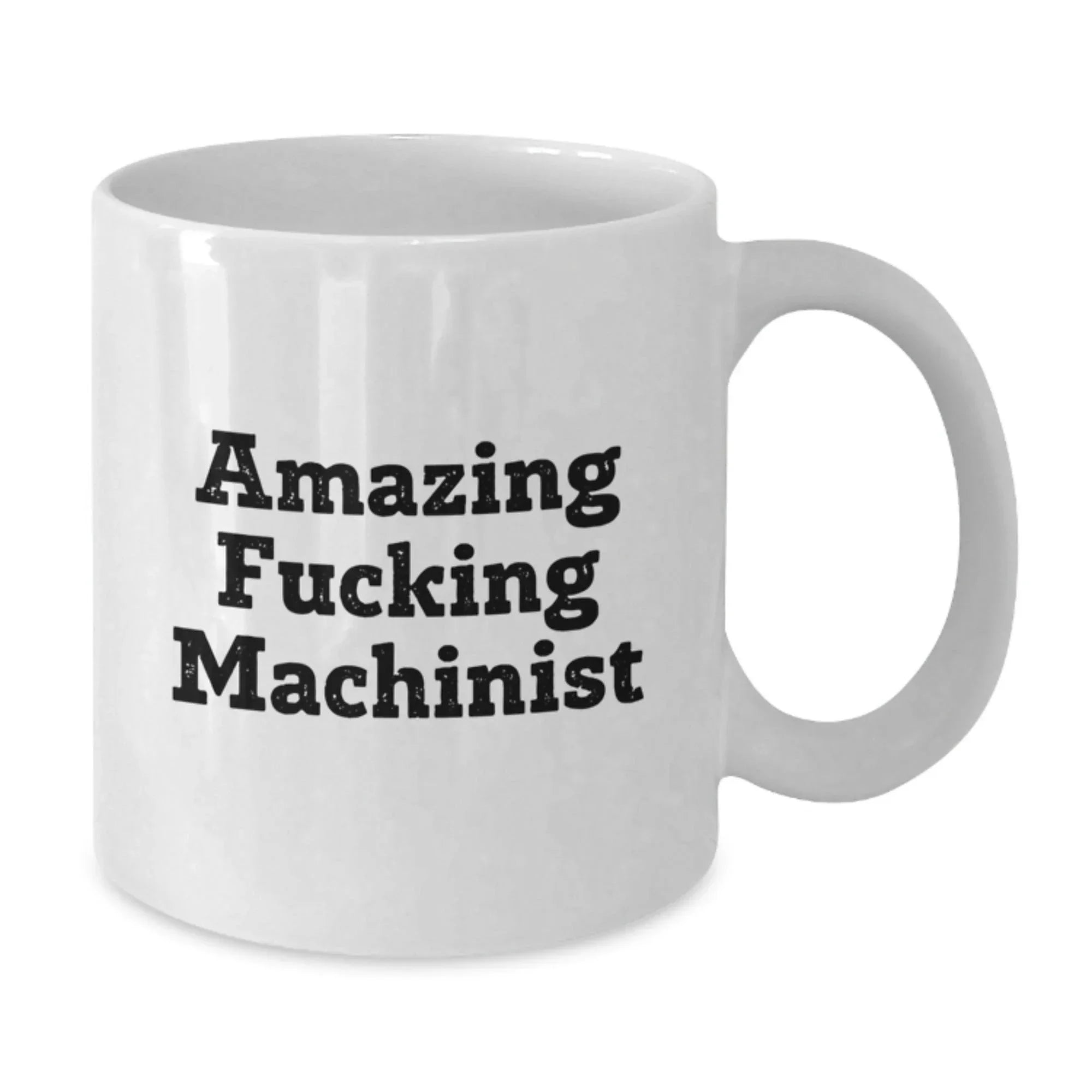 Funny Machinist Gifts for Men - Amazing Machinist Quote White Coffee Mug, Gifts from Friends, Graduation Unique Gifts, 11oz or 15oz Ceramic Mug