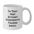 Funny Actuary Gifts for Christmas, I'm That Sexy Actuary Everybody's Talking About White Coffee Mug, Unique White Coffee Mug Gifts from Men to Actuary Friends, 11oz or 15oz Ceramic