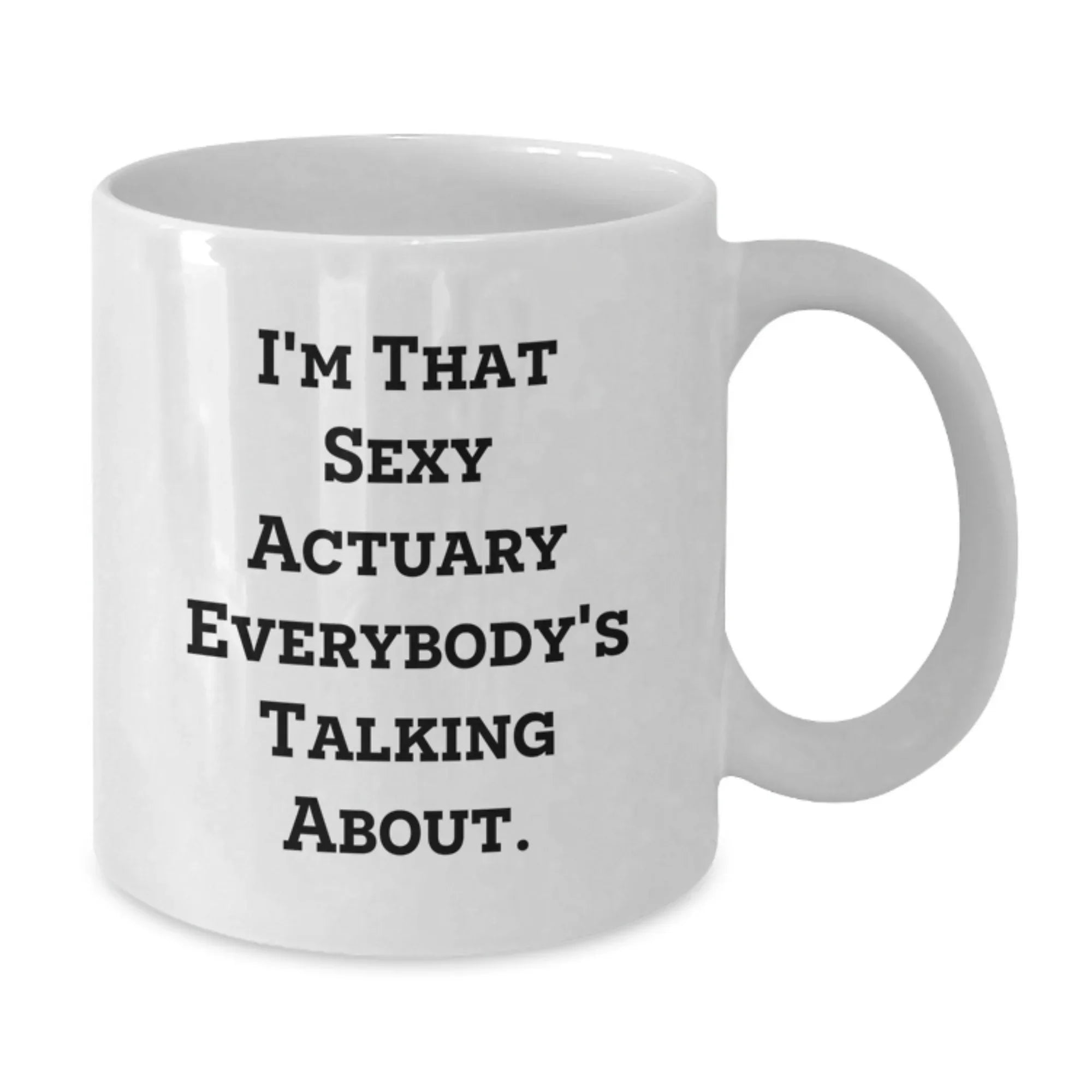 Funny Actuary Gifts for Christmas, I'm That Sexy Actuary Everybody's Talking About White Coffee Mug, Unique White Coffee Mug Gifts from Men to Actuary Friends, 11oz or 15oz Ceramic