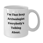 Funny Gifts from Friends for Archeologists - I'm That Sexy Archeologist Everybody's Talking About White Coffee Mug for Christmas