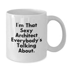 Funny Architect Gifts for Men Women Friends Coworkers Family, Christmas Unique White Coffee Mugs with I'm That Sexy Architect Everybody's Talking About Quote, 11oz or 15oz Ceramic Mug