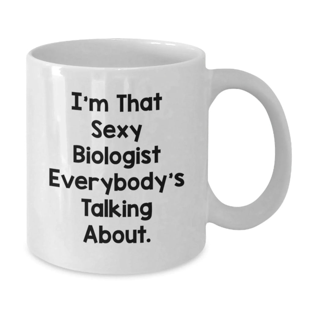 Funny Biologist Gifts, I'm That Sexy Biologist Everybody's Talking About. White Coffee Mug, Christmas Unique Gifts for Biologist Men Women Friends Coworkers Family