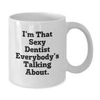 Funny Dentist Gifts for Men from Friends - I'm That Sexy Dentist Everybody's Talking About. White Coffee Mug for Christmas Unique Gifts