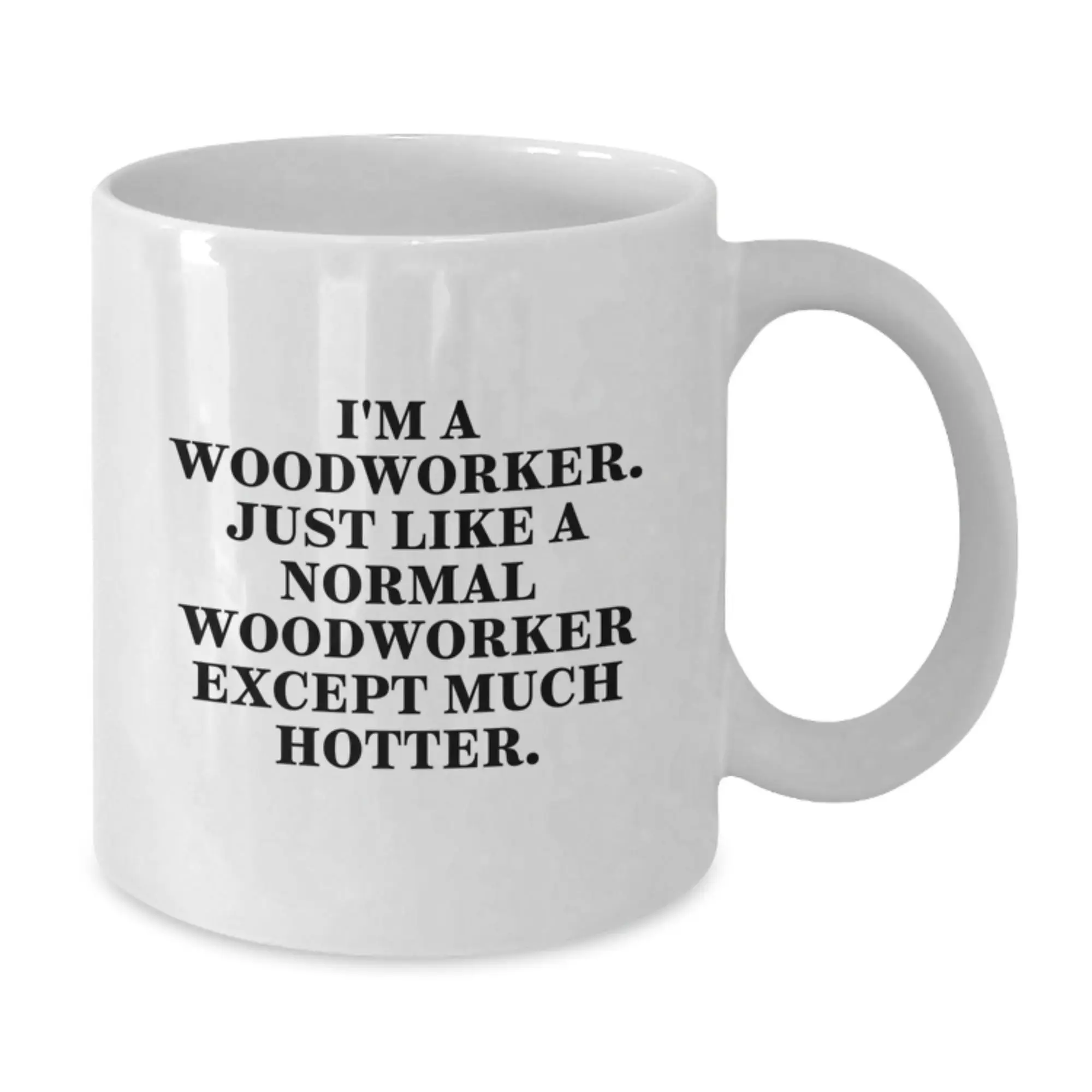 Funny Woodworker Gifts from Friends, Unique White Coffee Mug for Men, I'm A Woodworker Just Like A Normal One Except Much Hotter, Graduation Unique Gifts - Additional