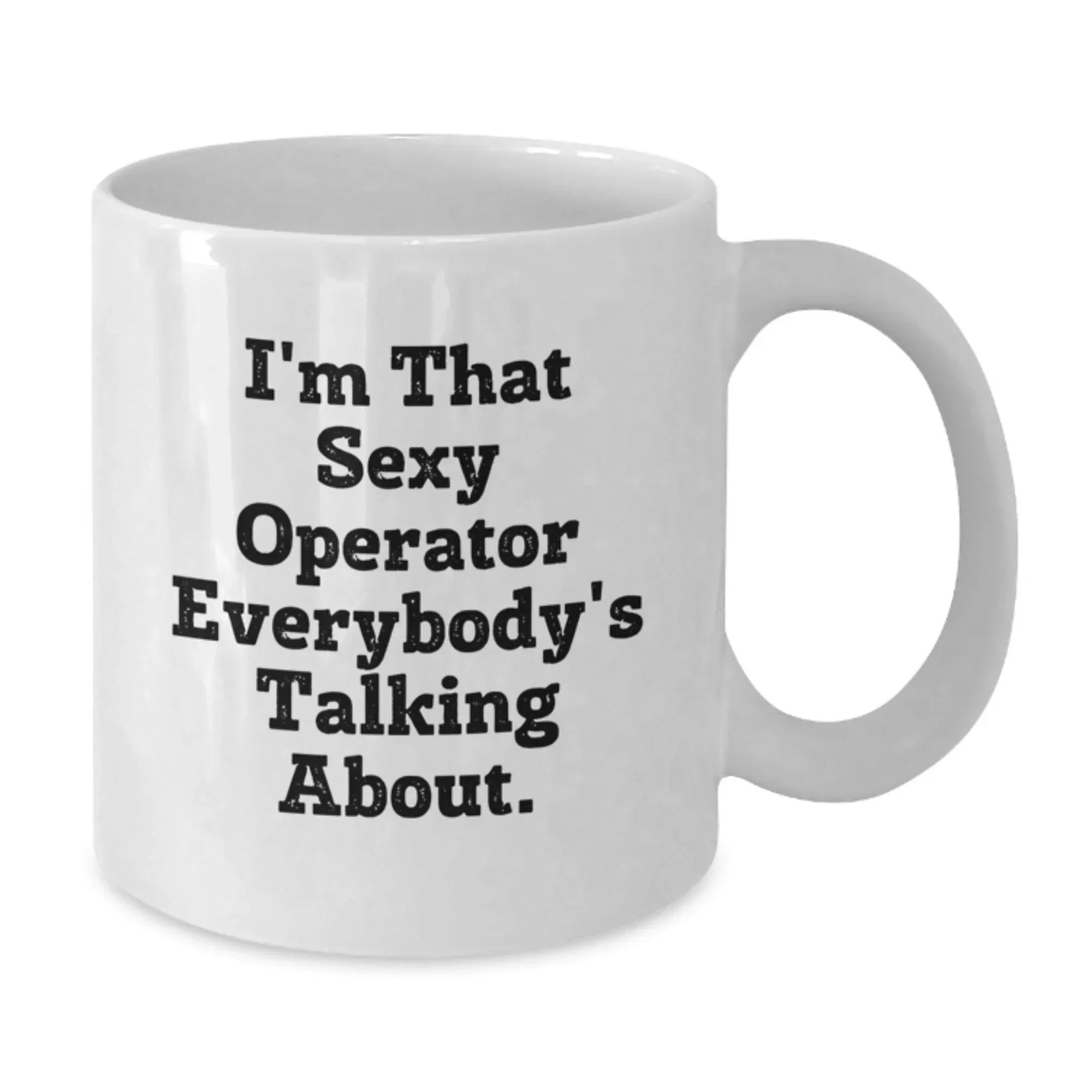 Funny Operator Gifts from Friends, Christmas Unique Mugs for Men Women, White Coffee Mug - 'I'm That Sexy Operator Everybody's Talking About.'