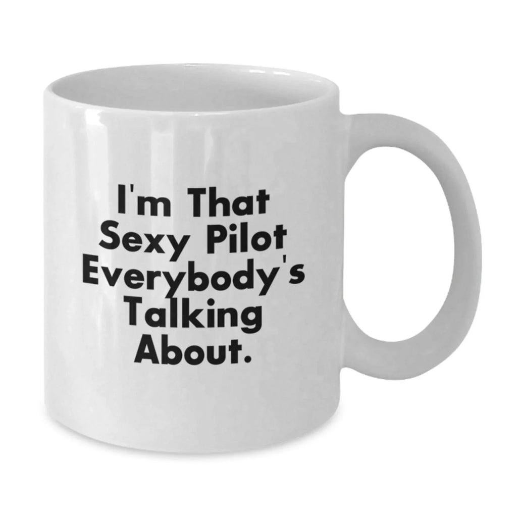 Funny Pilot Gifts from Friends and Family for Graduation - White Coffee Mug, I'm That Sexy Pilot Everybody's Talking About.